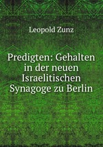 Predigten: Gehalten in der neuen Israelitischen Synagoge zu Berlin