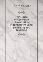 Principles of Geometry, Mensuration, Trigonometry, Land-surveying and Levelling