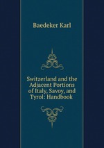 Switzerland and the Adjacent Portions of Italy, Savoy, and Tyrol: Handbook