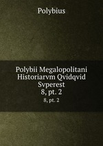 Polybii Megalopolitani Historiarvm Qvidqvid Svperest. 8, pt. 2