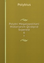 Polybii Megalopolitani Historiarvm Qvidqvid Svperest. 6