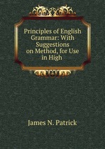 Principles of English Grammar: With Suggestions on Method, for Use in High