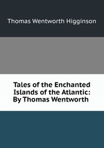 Tales of the Enchanted Islands of the Atlantic: By Thomas Wentworth