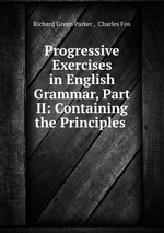 Progressive Exercises in English Grammar, Part II: Containing the Principles