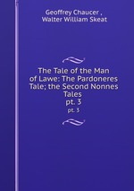 The Tale of the Man of Lawe: The Pardoneres Tale; the Second Nonnes Tales .. pt. 3