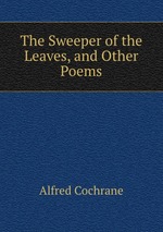 The Sweeper of the Leaves, and Other Poems