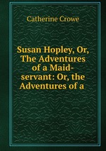 Susan Hopley, Or, The Adventures of a Maid-servant: Or, the Adventures of a