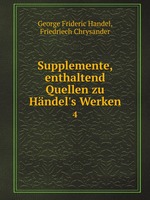 Supplemente, enthaltend Quellen zu Hndel`s Werken. 4