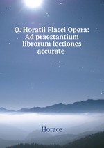 Q. Horatii Flacci Opera: Ad praestantium librorum lectiones accurate