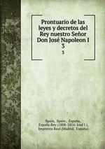 Prontuario de las leyes y decretos del Rey nuestro Seor Don Jos Napoleon I.. 3