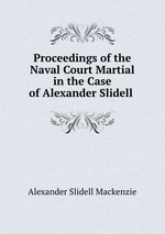 Proceedings of the Naval Court Martial in the Case of Alexander Slidell