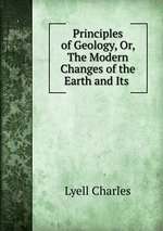 Principles of Geology, Or, The Modern Changes of the Earth and Its