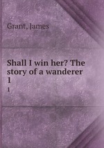 Shall I win her? The story of a wanderer. 1