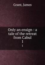 Only an ensign : a tale of the retreat from Cabul. 1