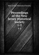 Proceedings of the New Jersey Historical Society. 1-2
