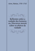 Reflexes sobre a vaidade dos homens; ou, Discursos morais sobre os efeitos da vaidade