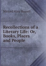 Recollections of a Literary Life: Or, Books, Places and People