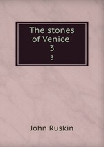 The stones of Venice . 3