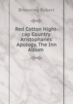 Red Cotton Night-cap Country: Aristophanes` Apology. The Inn Album