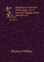 Readings in Natural Philosophy: Or, A Popular Display of the Wonders of