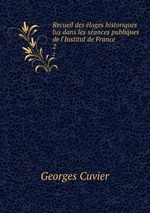 Recueil des eloges historiques lus dans les seances publiques de l`Institut de France. 2
