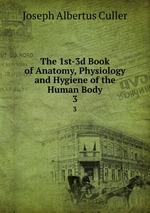 The 1st-3d Book of Anatomy, Physiology and Hygiene of the Human Body. 3