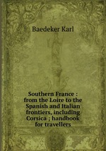 Southern France : from the Loire to the Spanish and Italian frontiers, including Corsica ; handbook for travellers