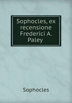 Sophocles, ex recensione Frederici A. Paley