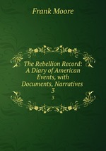 The Rebellion Record: A Diary of American Events, with Documents, Narratives .. 3