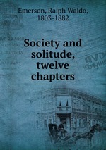 Society and solitude, twelve chapters