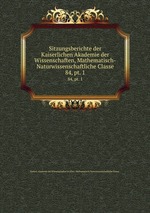Sitzungsberichte der Kaiserlichen Akademie der Wissenschaften, Mathematisch-Naturwissenschaftliche Classe. 84, pt. 1