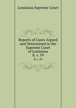 Reports of Cases Argued and Determined in the Supreme Court of Louisiana. 8; v. 59