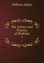 The Science and Practice of Medicine. 1