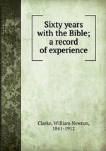 Sixty years with the Bible; a record of experience