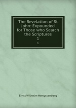The Revelation of St John: Expounded for Those who Search the Scriptures. 1