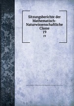 Sitzungsberichte der Mathematisch-Naturwissenschaftliche Classe. 19