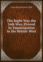 The Right Way the Safe Way: Proved by Emancipation in the British West