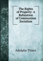 The Rights of Property: A Refutation of Communism & Socialism