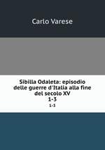 Sibilla Odaleta: episodio delle guerre d`Italia alla fine del secolo XV. 1-3