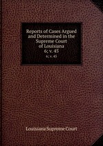 Reports of Cases Argued and Determined in the Supreme Court of Louisiana. 6; v. 45