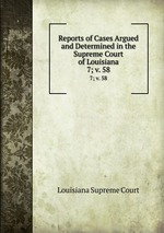 Reports of Cases Argued and Determined in the Supreme Court of Louisiana. 7; v. 58