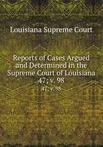 Reports of Cases Argued and Determined in the Supreme Court of Louisiana. 47; v. 98
