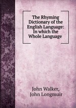 The Rhyming Dictionary of the English Language: In which the Whole Language
