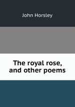 The royal rose, and other poems