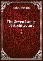 The Seven Lamps of Architecture. 8