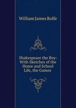 Shakespeare the Boy: With Sketches of the Home and School Life, the Games