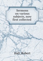 Sermons on various subjects, now first collected