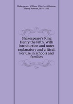 Shakespeare`s King Henry the Fifth. With introduction and notes explanatory and critical. For use in schools and families