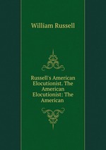 Russell`s American Elocutionist. The American Elocutionist: The American