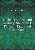 Sdbaiern, Tirol und Salzburg, Steiermark, Krnten, Krain und Kstenland